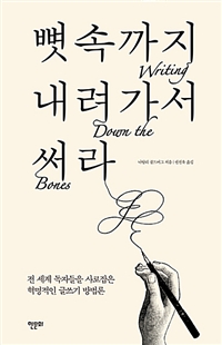 뼛속까지 내려가서 써라 - 전 세계 독자들을 사로잡은 혁명적인 글쓰기 방법론