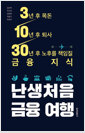 난생처음 금융 여행:3년 후 목돈 10년 후 퇴사 30년 후 노후를 책임질 금융 지식 